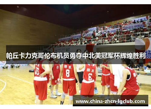 帕丘卡力克哥伦布机员勇夺中北美冠军杯辉煌胜利