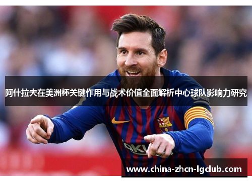 阿什拉夫在美洲杯关键作用与战术价值全面解析中心球队影响力研究 阿什拉夫在美洲杯关键作用与战术价值全面解析中心球队影响力研究