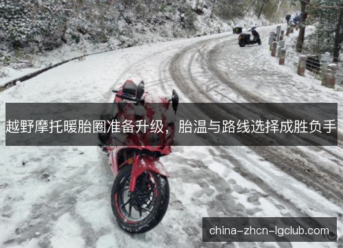 越野摩托暖胎圈准备升级,胎温与路线选择成胜负手 越野摩托暖胎圈准备升级,胎温与路线选择成胜负手